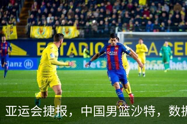 亚运会捷报，中国男篮沙特，数据一目了然，最佳球员不是胡金秋